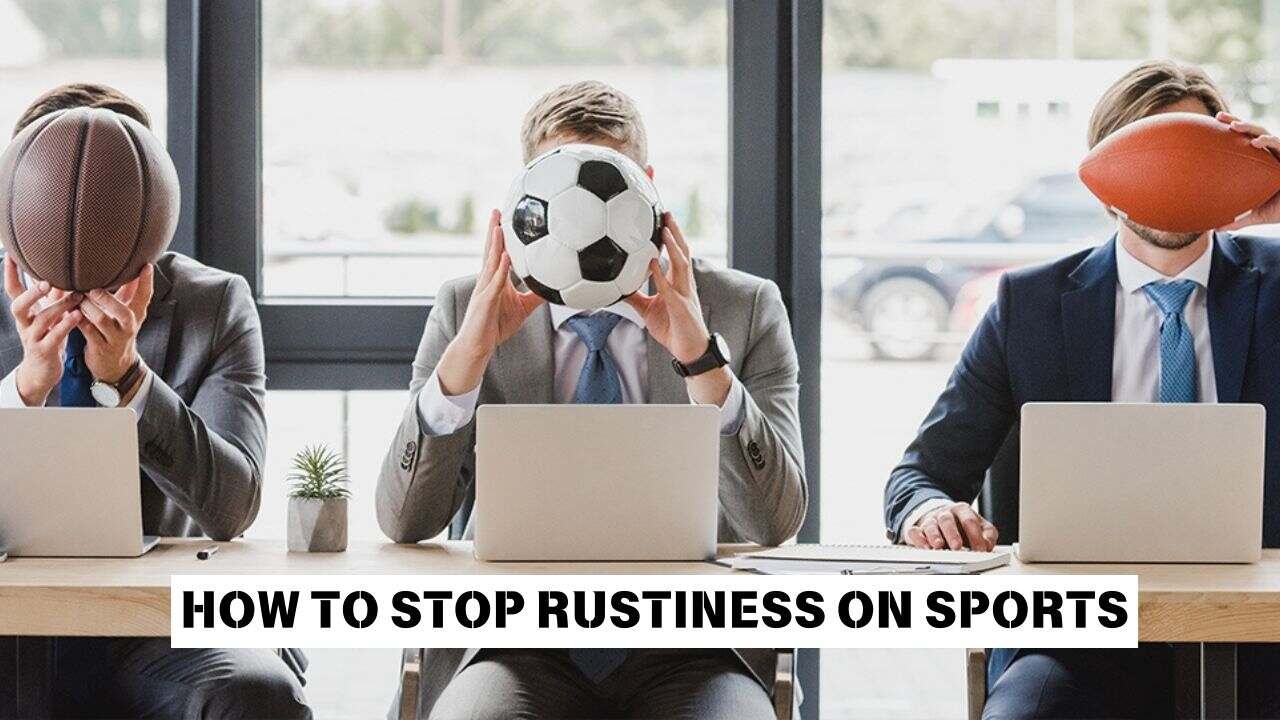 How to Stop Rustiness on Sports and Improve Performance